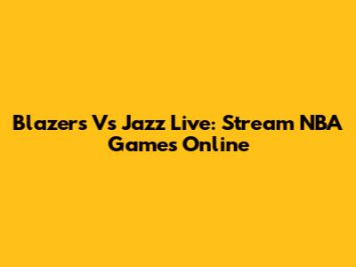 Blazers Vs Jazz Live: Stream NBA Games Online