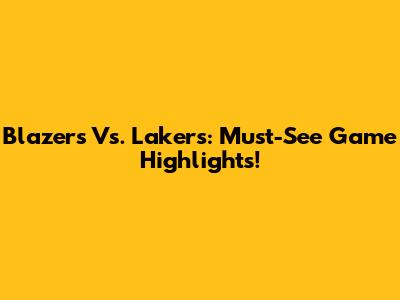 Blazers Vs. Lakers: Must-See Game Highlights!