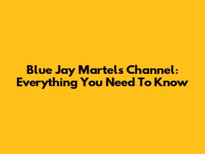 Blue Jay Martel's Channel: Everything You Need To Know