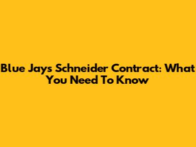 Blue Jays' Schneider Contract: What You Need To Know