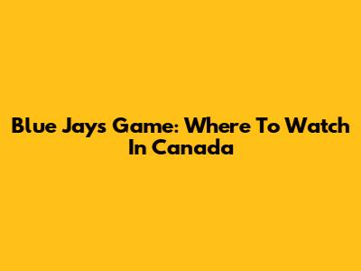 Blue Jays Game: Where To Watch In Canada
