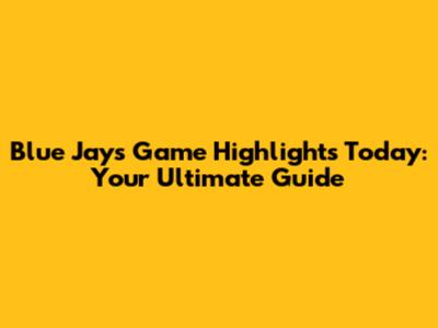 Blue Jays Game Highlights Today: Your Ultimate Guide