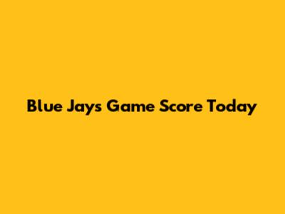 Blue Jays Game Score Today