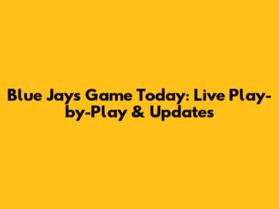 Blue Jays Game Today: Live Play-by-Play & Updates