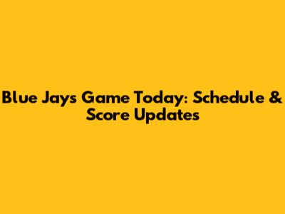Blue Jays Game Today: Schedule & Score Updates