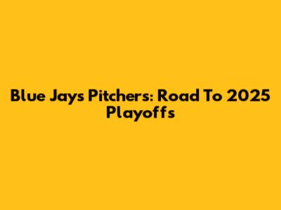 Blue Jays Pitchers: Road To 2025 Playoffs