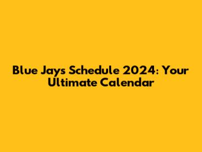 Blue Jays Schedule 2024: Your Ultimate Calendar