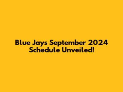 Blue Jays September 2024 Schedule Unveiled!
