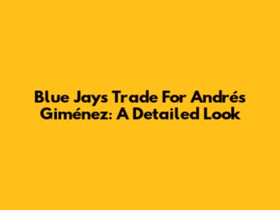 Blue Jays Trade For Andrés Giménez: A Detailed Look