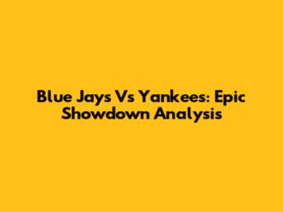 Blue Jays Vs Yankees: Epic Showdown Analysis