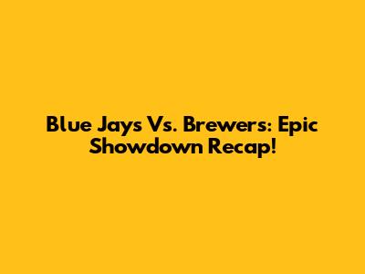 Blue Jays Vs. Brewers: Epic Showdown Recap!