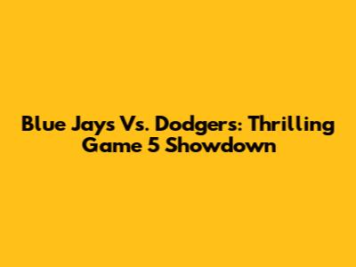 Blue Jays Vs. Dodgers: Thrilling Game 5 Showdown