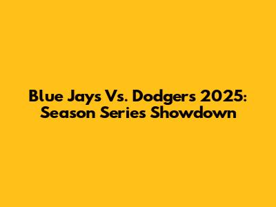 Blue Jays Vs. Dodgers 2025: Season Series Showdown