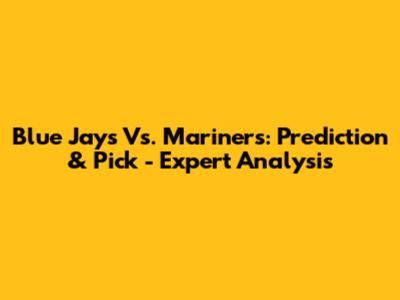 Blue Jays Vs. Mariners: Prediction & Pick - Expert Analysis