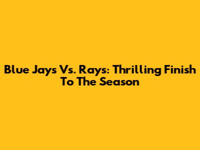 Blue Jays Vs. Rays: Thrilling Finish To The Season