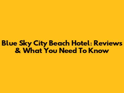 Blue Sky City Beach Hotel: Reviews & What You Need To Know