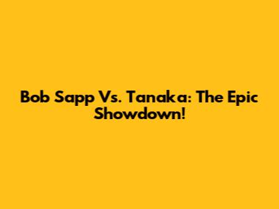 Bob Sapp Vs. Tanaka: The Epic Showdown!