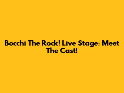 Bocchi The Rock! Live Stage: Meet The Cast!