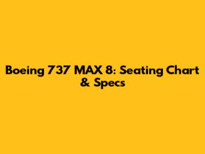 Boeing 737 MAX 8: Seating Chart & Specs