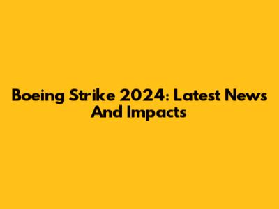 Boeing Strike 2024: Latest News And Impacts