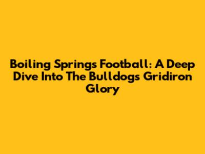 Boiling Springs Football: A Deep Dive Into The Bulldogs' Gridiron Glory
