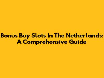 Bonus Buy Slots In The Netherlands: A Comprehensive Guide