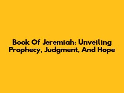 Book Of Jeremiah: Unveiling Prophecy, Judgment, And Hope