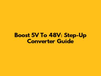 Boost 5V To 48V: Step-Up Converter Guide