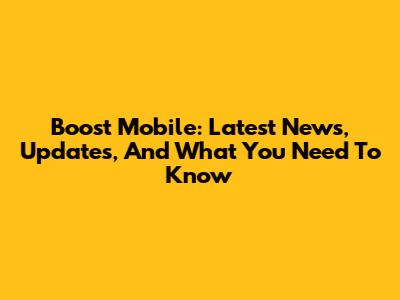 Boost Mobile: Latest News, Updates, And What You Need To Know