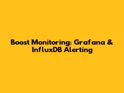 Boost Monitoring: Grafana & InfluxDB Alerting