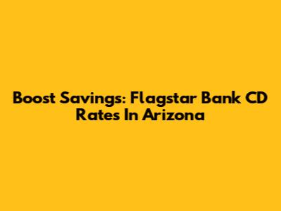 Boost Savings: Flagstar Bank CD Rates In Arizona