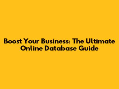 Boost Your Business: The Ultimate Online Database Guide