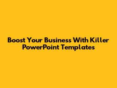 Boost Your Business With Killer PowerPoint Templates