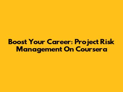 Boost Your Career: Project Risk Management On Coursera