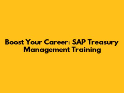 Boost Your Career: SAP Treasury Management Training