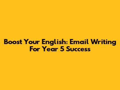 Boost Your English: Email Writing For Year 5 Success