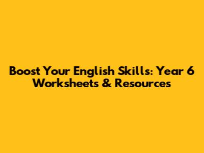 Boost Your English Skills: Year 6 Worksheets & Resources