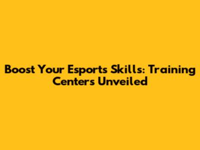 Boost Your Esports Skills: Training Centers Unveiled