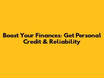 Boost Your Finances: Get Personal Credit & Reliability