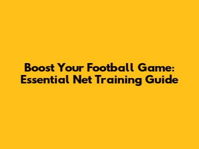 Boost Your Football Game: Essential Net Training Guide
