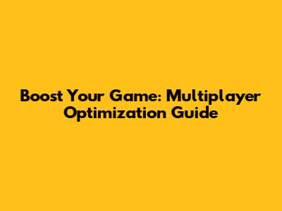 Boost Your Game: Multiplayer Optimization Guide