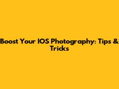 Boost Your IOS Photography: Tips & Tricks