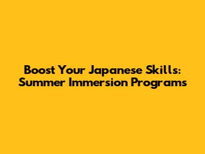 Boost Your Japanese Skills: Summer Immersion Programs