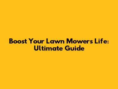 Boost Your Lawn Mower's Life: Ultimate Guide