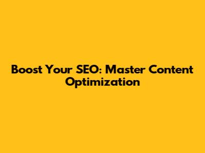 Boost Your SEO: Master Content Optimization