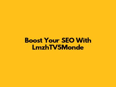 Boost Your SEO With LmzhTV5Monde