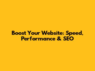 Boost Your Website: Speed, Performance & SEO