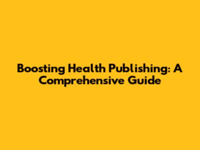 Boosting Health Publishing: A Comprehensive Guide