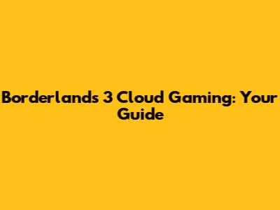 Borderlands 3 Cloud Gaming: Your Guide