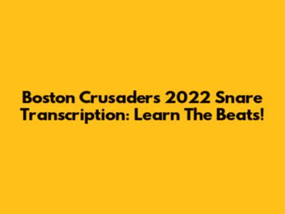 Boston Crusaders 2022 Snare Transcription: Learn The Beats!